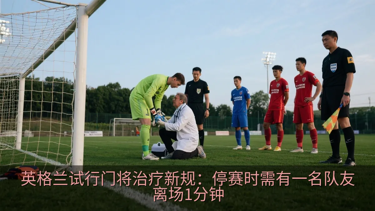 英格兰试行门将治疗新规：停赛时需有一名队友离场1分钟